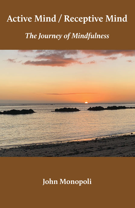 Active Mind / Receptive Mind: The Journey of Mindfulness by John Monopoli