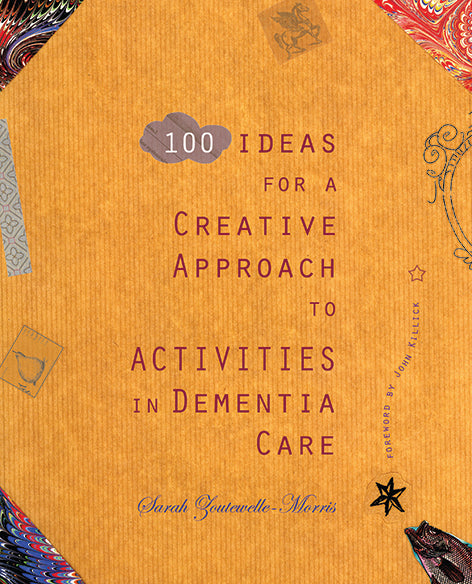 100 Ideas for a Creative Approach to Activities in Dementia Care, by Sarah Zoutewelle-Morris
