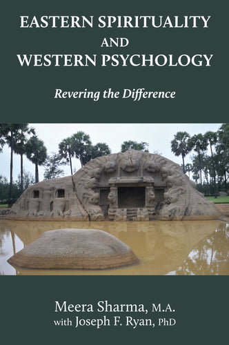 Eastern Spirituality and Western Psychology: Revering the Difference, by Meera Sherma with Joseph F. Ryan